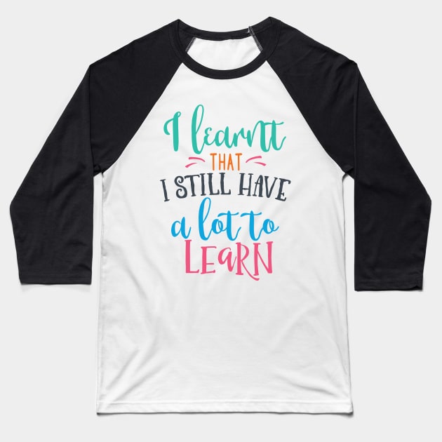 I Learnt That I Have A Lot To Learn Baseball T-Shirt by JakeRhodes